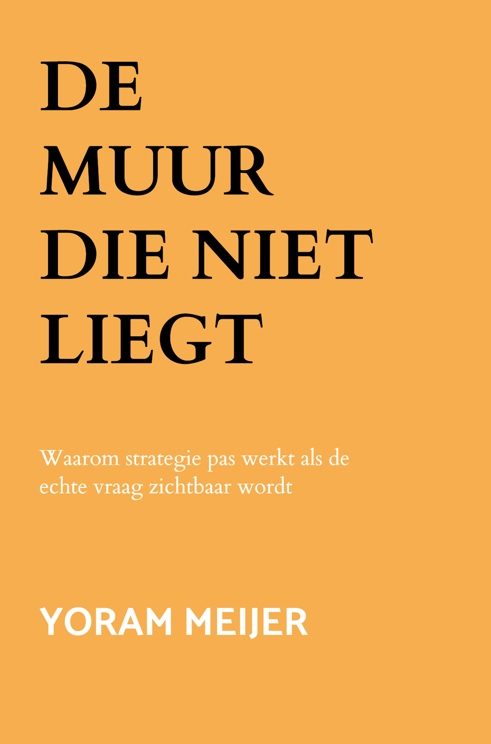 Omslag van De muur die niet liegt door Yoram Meijer: de titel in zwarte kapitalen op een oranje vlak, de ondertitel en de auteursnaam in wit
